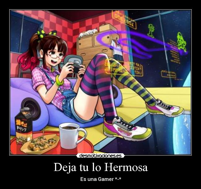 Deja tu lo Hermosa - Es una Gamer *-*