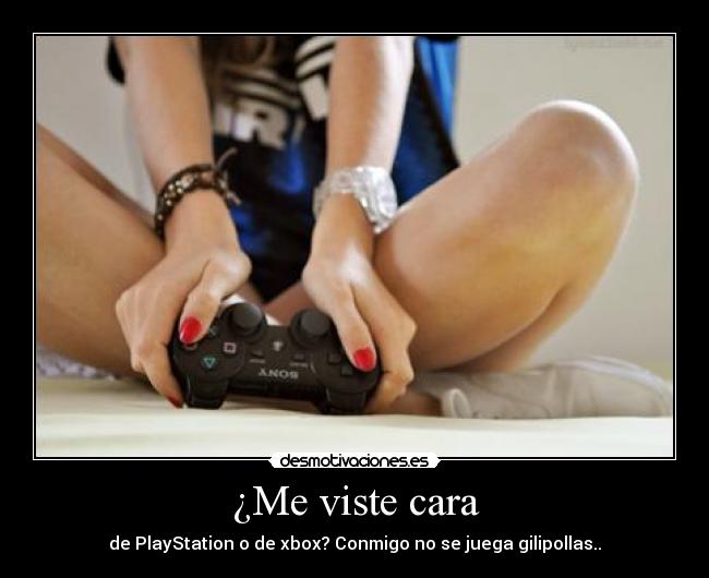 ¿Me viste cara - de PlayStation o de xbox? Conmigo no se juega gilipollas..