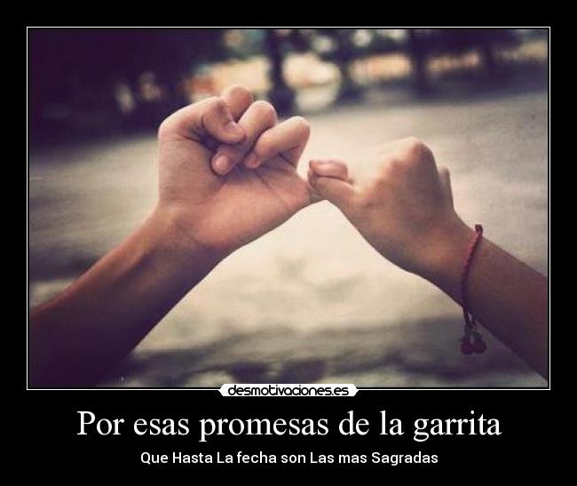 Por esas promesas de la garrita - Que Hasta La fecha son Las mas Sagradas