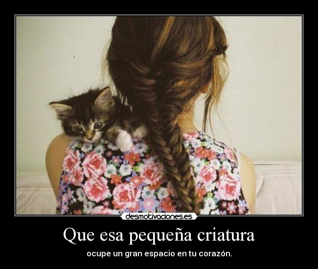 Que esa pequeña criatura - ocupe un gran espacio en tu corazón.