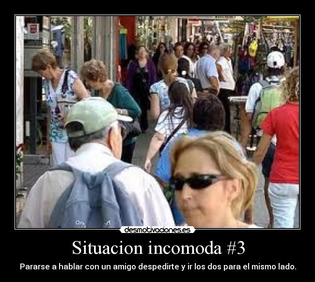 Situacion incomoda #3 - Pararse a hablar con un amigo despedirte y ir los dos para el mismo lado.