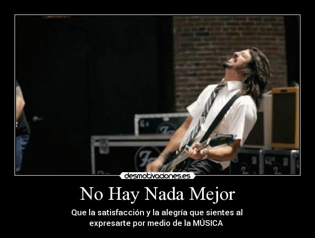 No Hay Nada Mejor - Que la satisfacción y la alegría que sientes al
expresarte por medio de la MÚSICA ♪♫