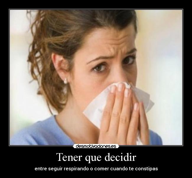 Tener que decidir - entre seguir respirando o comer cuando te constipas