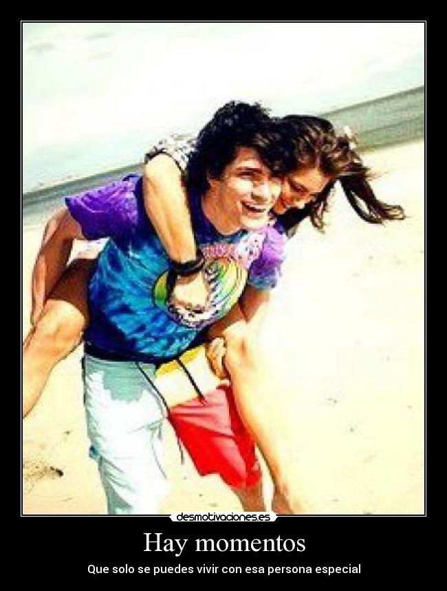 Hay momentos - Que solo se puedes vivir con esa persona especial