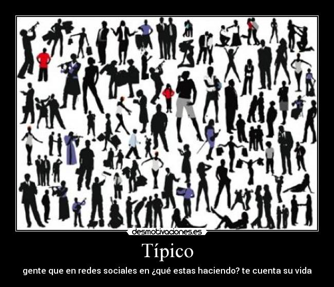 Típico - gente que en redes sociales en ¿qué estas haciendo? te cuenta su vida