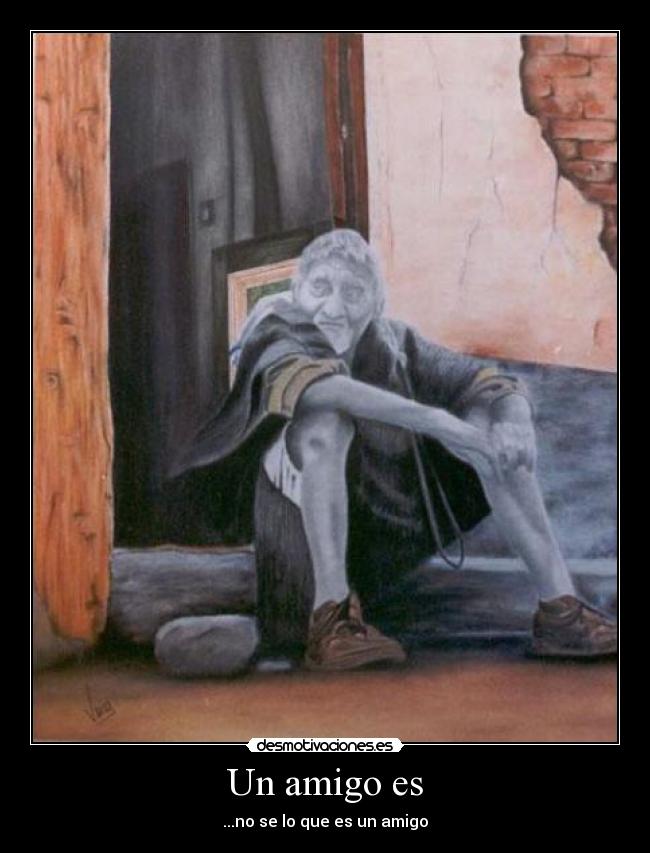 Un amigo es - ...no se lo que es un amigo