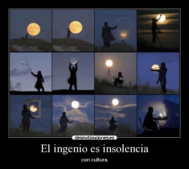 El ingenio es insolencia - con cultura.