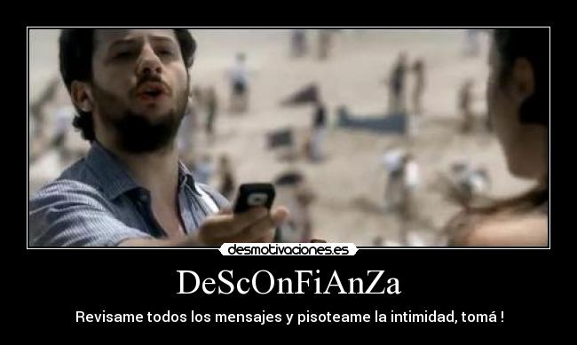 DeScOnFiAnZa - Revisame todos los mensajes y pisoteame la intimidad, tomá !