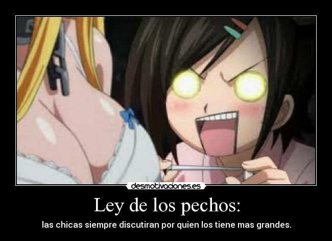 Ley de los pechos: - las chicas siempre discutiran por quien los tiene mas grandes.