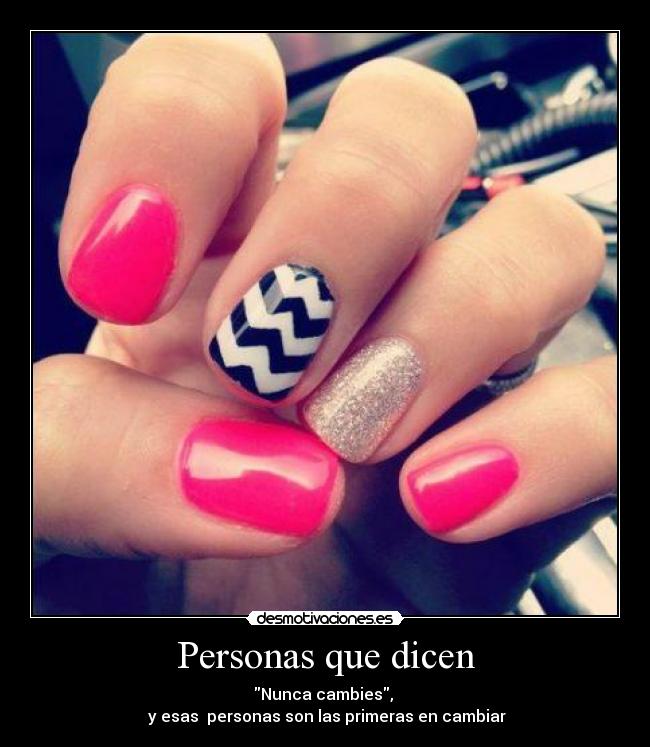 Personas que dicen - Nunca cambies,
y esas personas son las primeras en cambiar