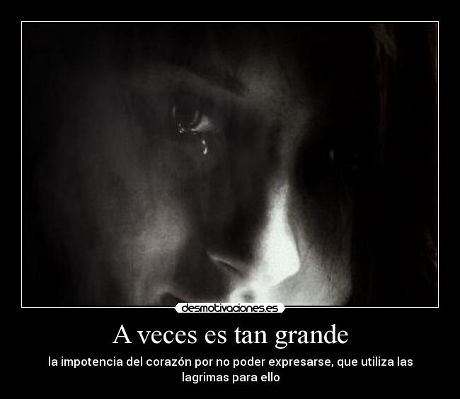 A veces es tan grande -