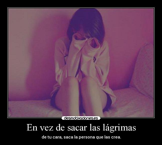 En vez de sacar las lágrimas -