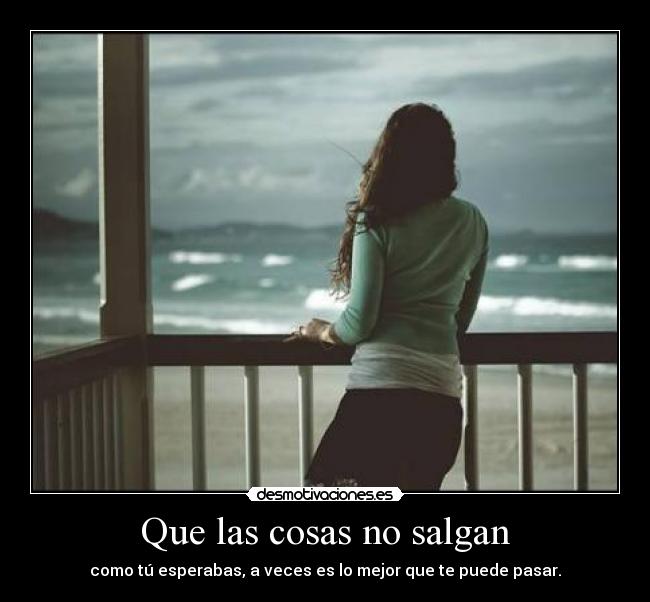 Que las cosas no salgan -