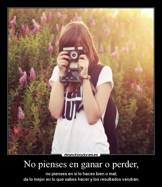 No pienses en ganar o perder, -