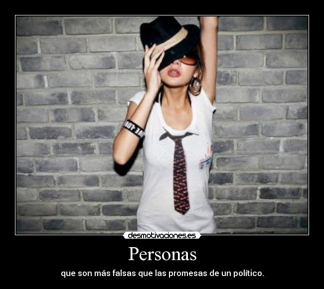 Personas - que son más falsas que las promesas de un político.