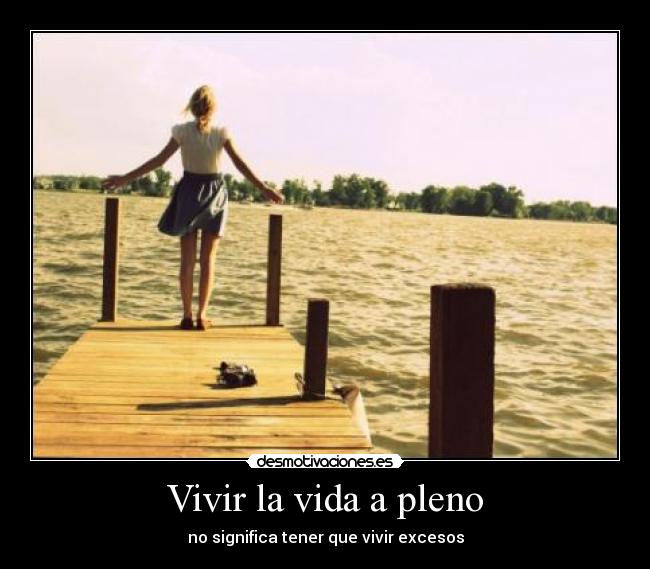 Vivir la vida a pleno - no significa tener que vivir excesos