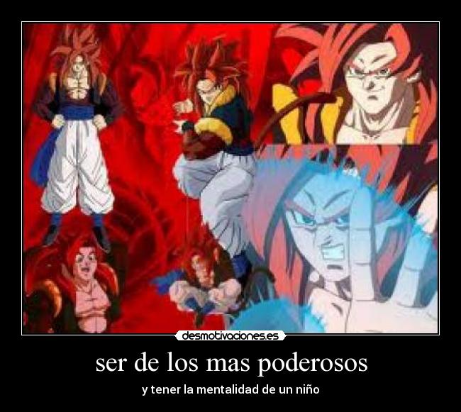 ser de los mas poderosos - y tener la mentalidad de un niño