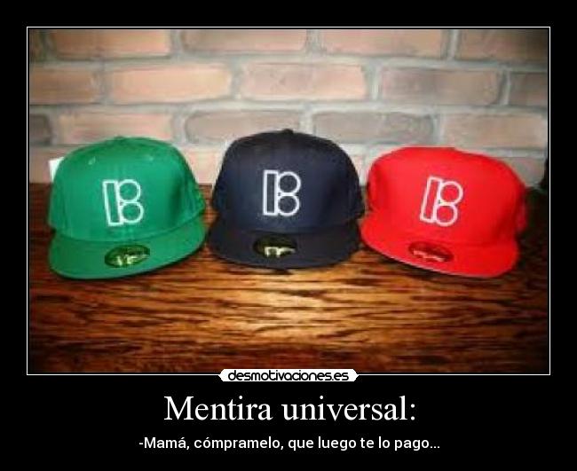 Mentira universal: - -Mamá, cómpramelo, que luego te lo pago...