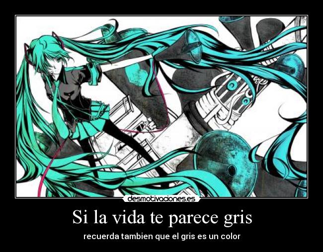 Si la vida te parece gris - recuerda tambien que el gris es un color