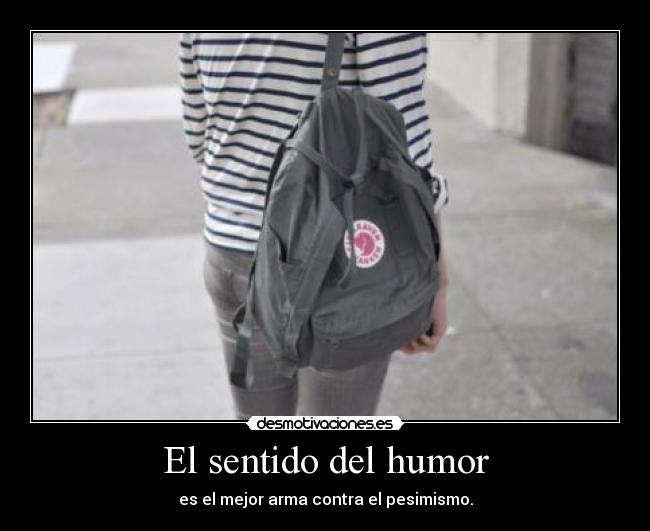El sentido del humor - es el mejor arma contra el pesimismo.
