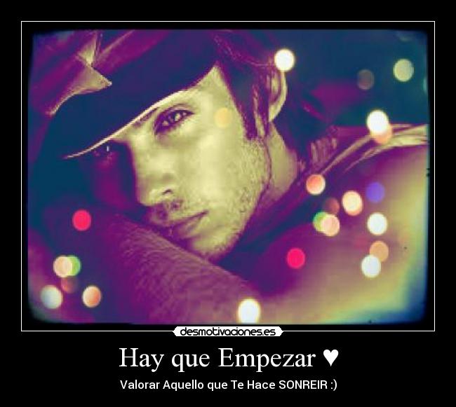Hay que Empezar ♥ - Valorar Aquello que Te Hace SONREIR :)