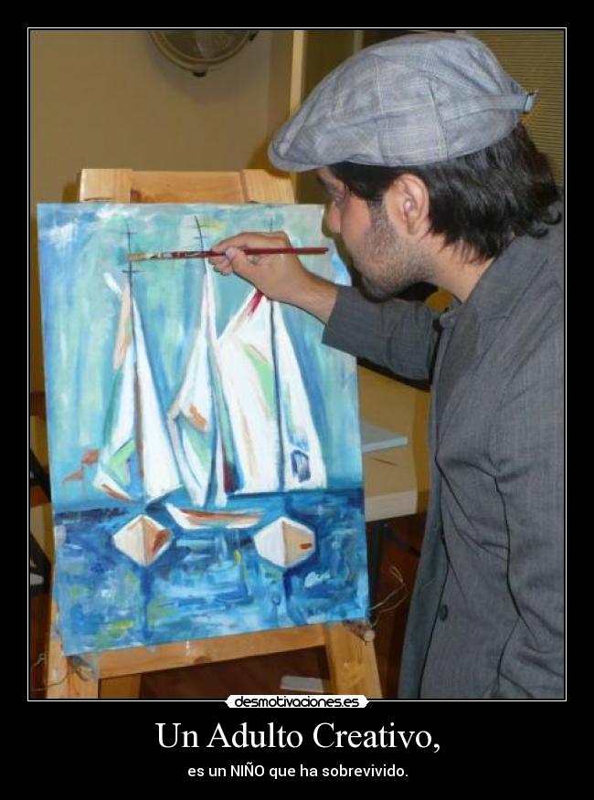 Un Adulto Creativo, - es un NIÑO que ha sobrevivido.