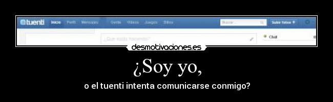 ¿Soy yo, - o el tuenti intenta comunicarse conmigo?