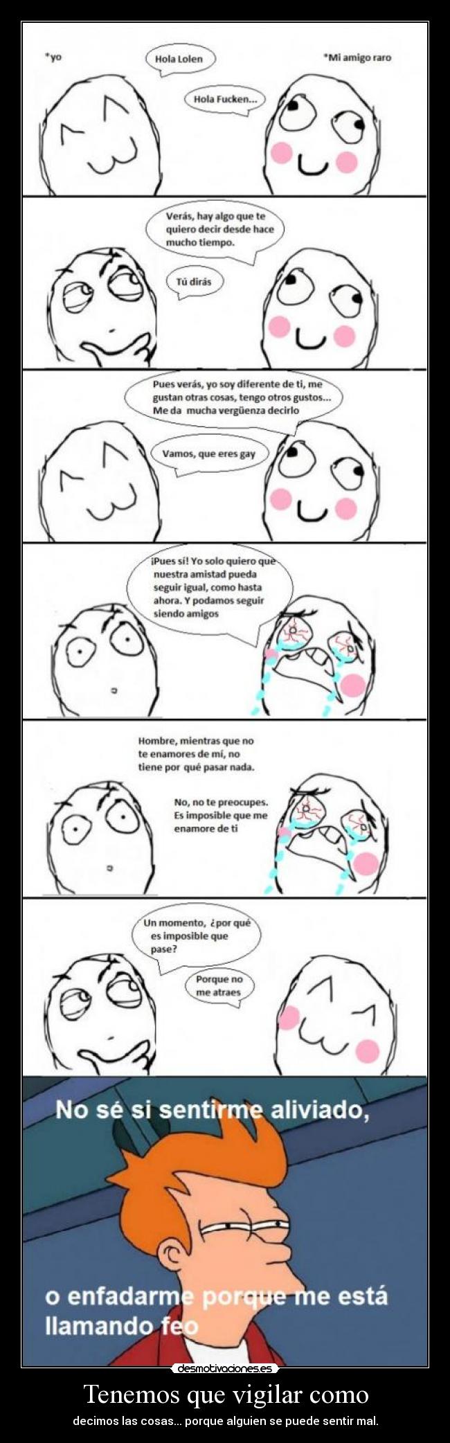 Tenemos que vigilar como - decimos las cosas... porque alguien se puede sentir mal.