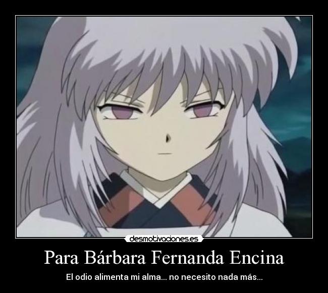 Para Bárbara Fernanda Encina - El odio alimenta mi alma... no necesito nada más...