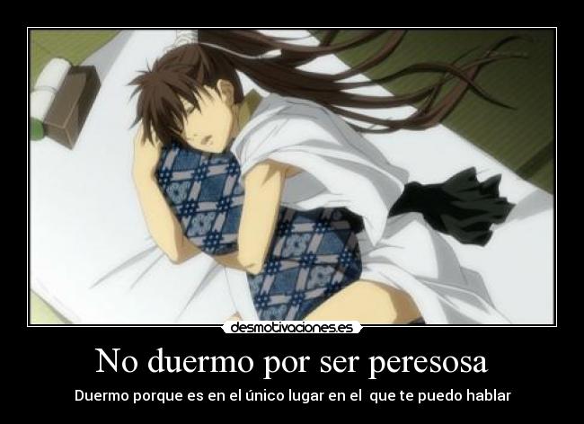 No duermo por ser peresosa - Duermo porque es en el único lugar en el que te puedo hablar