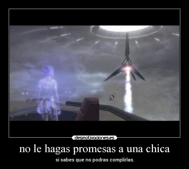 no le hagas promesas a una chica - si sabes que no podras complirlas.