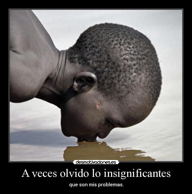 A veces olvido lo insignificantes -