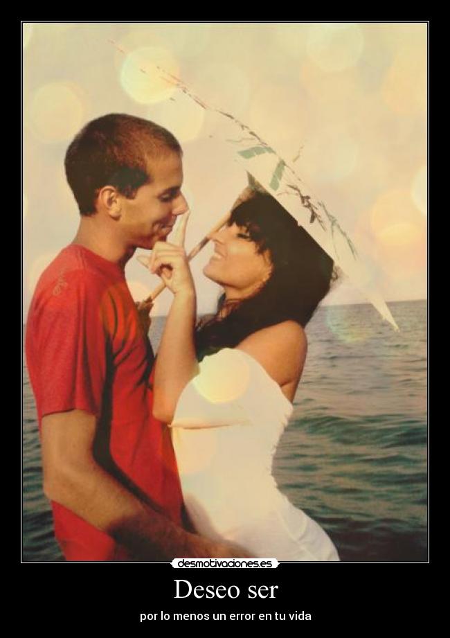 Deseo ser - por lo menos un error en tu vida