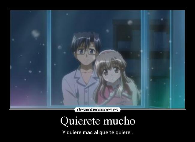 Quierete mucho - Y quiere mas al que te quiere .