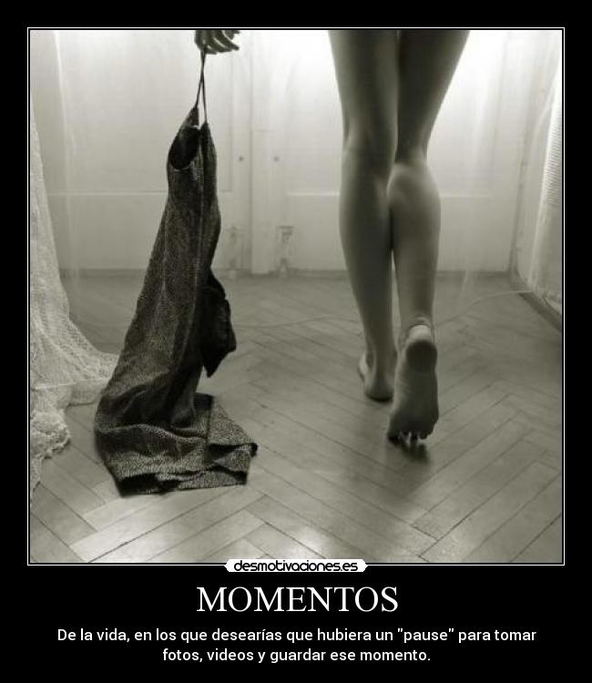 MOMENTOS - De la vida, en los que desearías que hubiera un pause para tomar
fotos, videos y guardar ese momento.