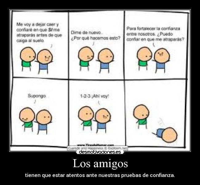 Los amigos - tienen que estar atentos ante nuestras pruebas de confianza.