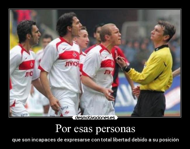 Por esas personas - que son incapaces de expresarse con total libertad debido a su posición