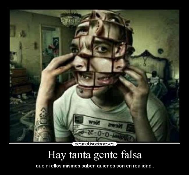 Hay tanta gente falsa -