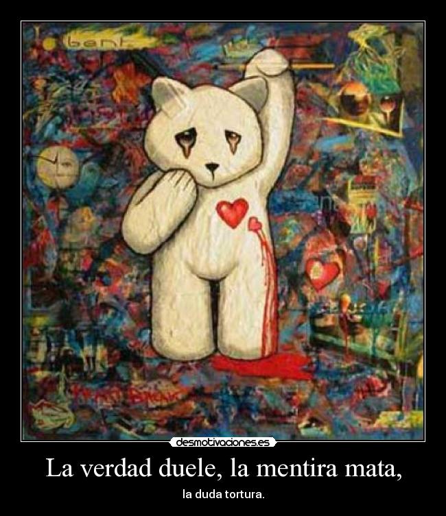 carteles mentira verdad duele mentira mata duda tortura desmotivaciones