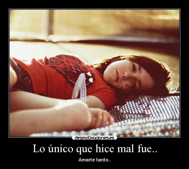 Lo único que hice mal fue.. -