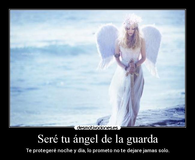 Seré tu ángel de la guarda - Te protegeré noche y día, lo prometo no te dejare jamas solo.