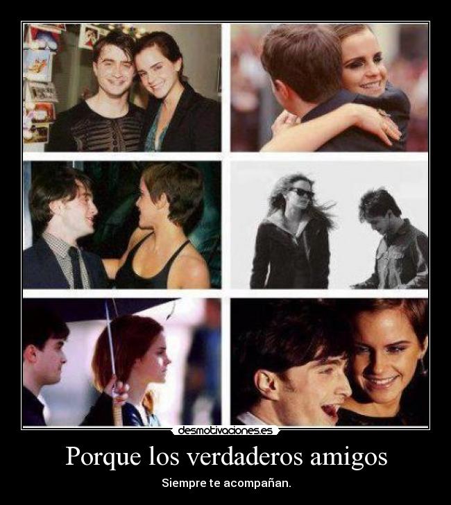 Porque los verdaderos amigos - Siempre te acompañan.