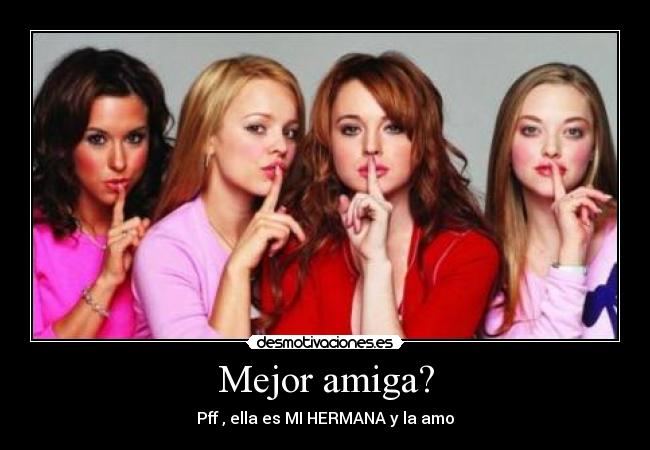 Mejor amiga? - Pff , ella es MI HERMANA y la amo♥