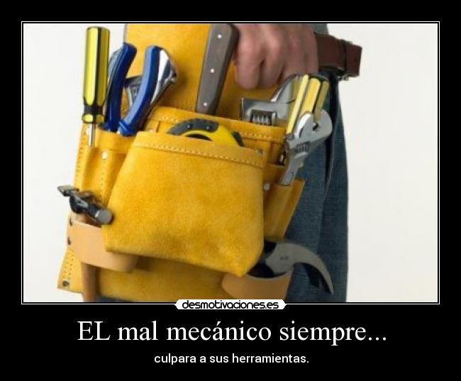 EL mal mecánico siempre... - 