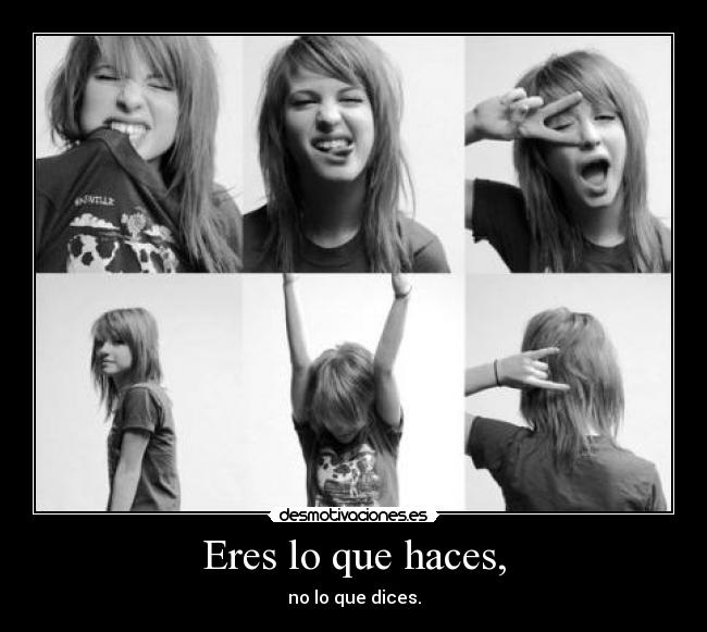 Eres lo que haces, - no lo que dices.