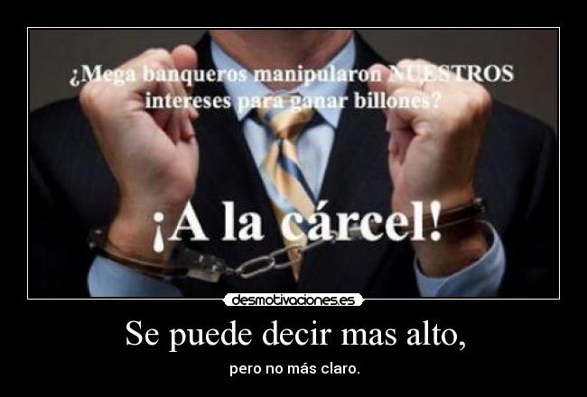 Se puede decir mas alto, - pero no más claro.