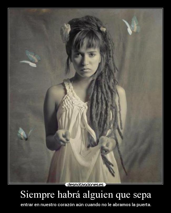 Siempre habrá alguien que sepa - entrar en nuestro corazón aún cuando no le abramos la puerta.