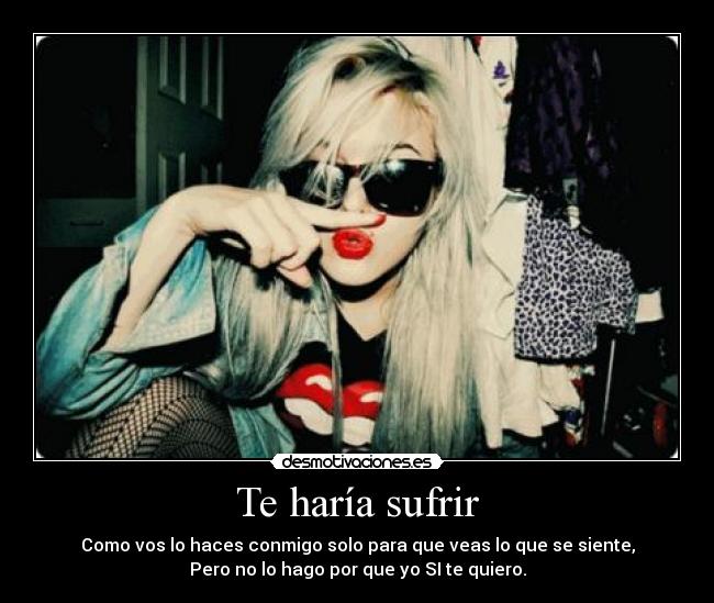 Te haría sufrir -