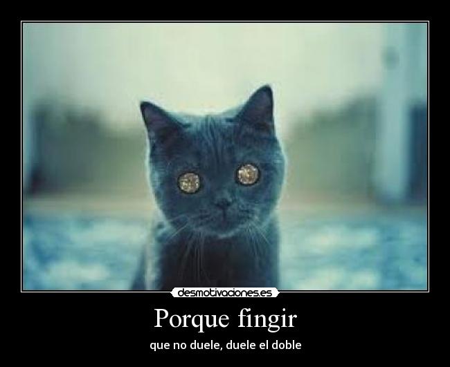 Porque fingir - que no duele, duele el doble