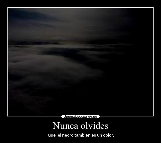 Nunca olvides - Que  el negro también es un color.